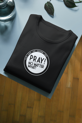 "Pray! No Matters What" Inspirational T-Shirt! Round neck